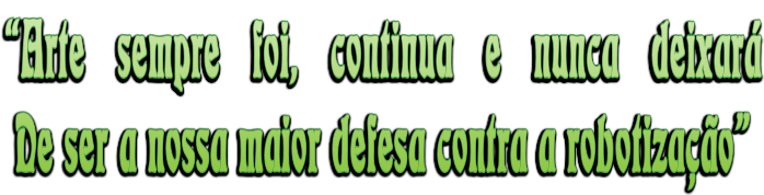 “Arte sempre foi, continua e nunca deixará  De ser a nossa maior defesa contra a robotização”